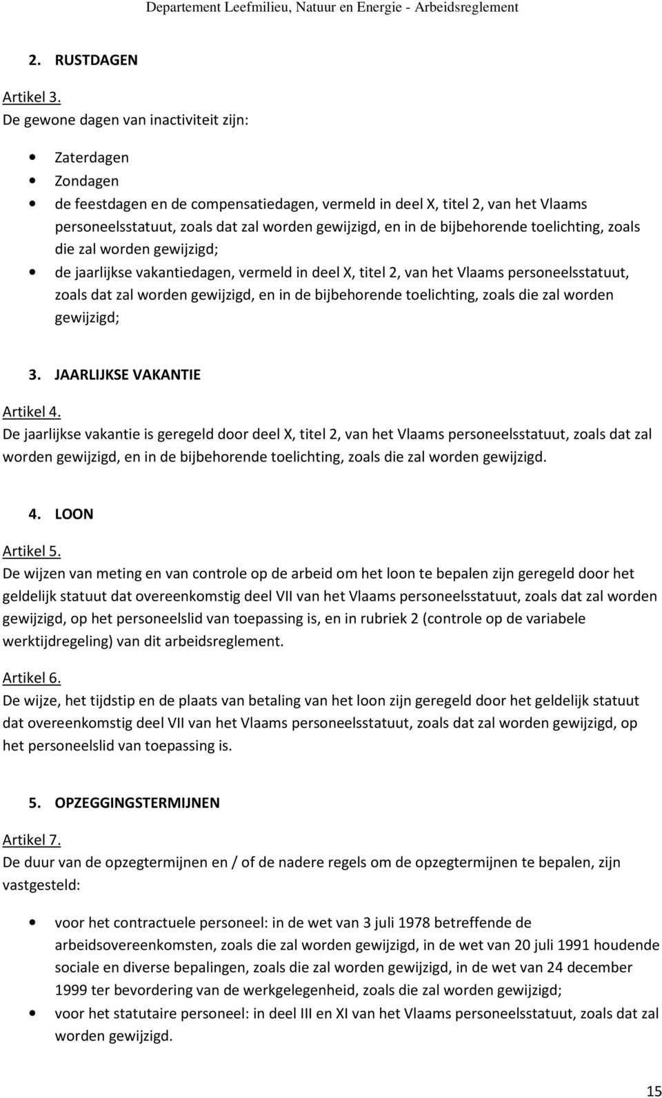 bijbehorende toelichting, zoals die zal worden gewijzigd; de jaarlijkse vakantiedagen, vermeld in deel X, titel 2, van het Vlaams personeelsstatuut, zoals dat zal worden gewijzigd, en in de