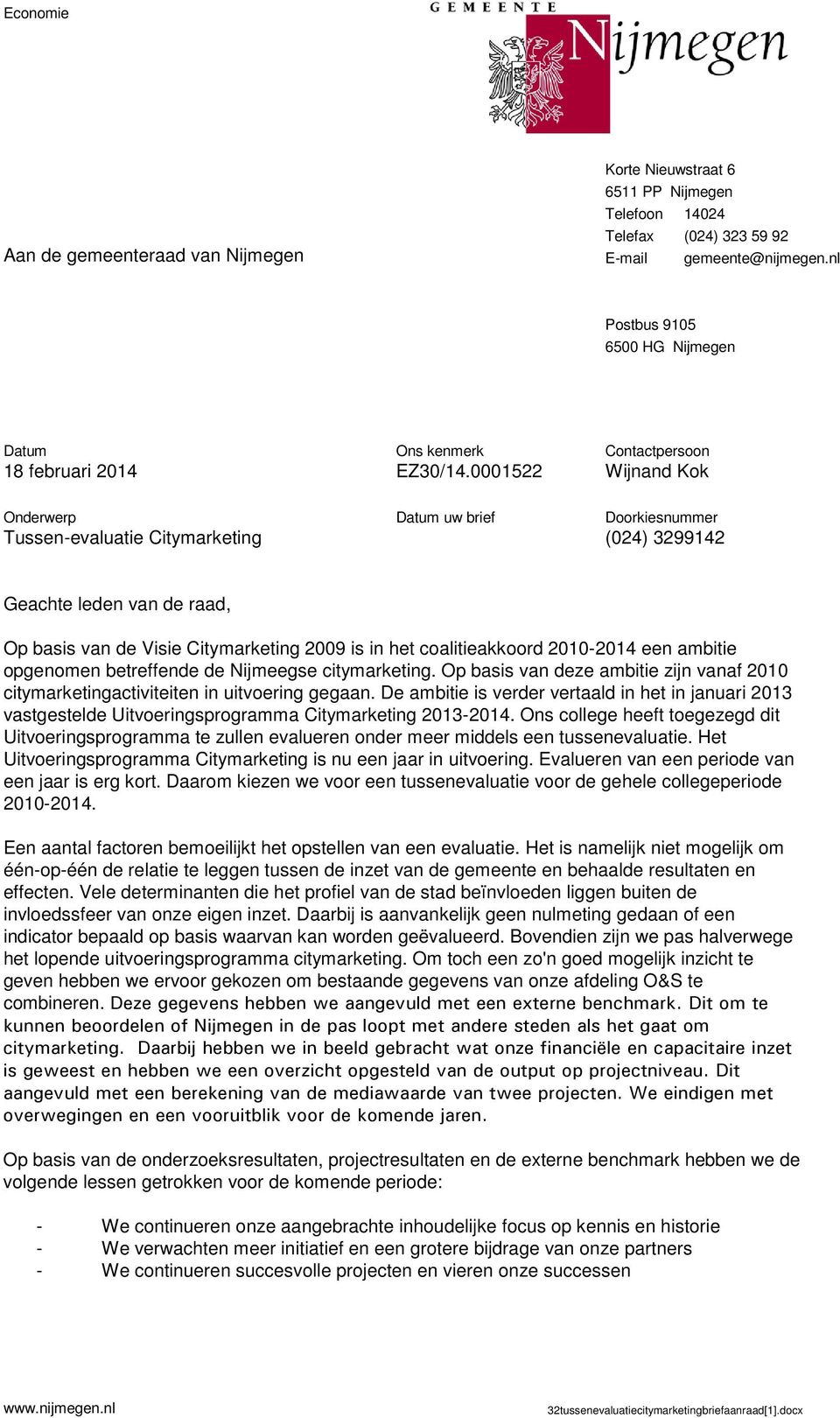 0001522 Contactpersoon Wijnand Kok Onderwerp Tussen-evaluatie Citymarketing Datum uw brief Doorkiesnummer (024) 3299142 Geachte leden van de raad, Op basis van de Visie Citymarketing 2009 is in het