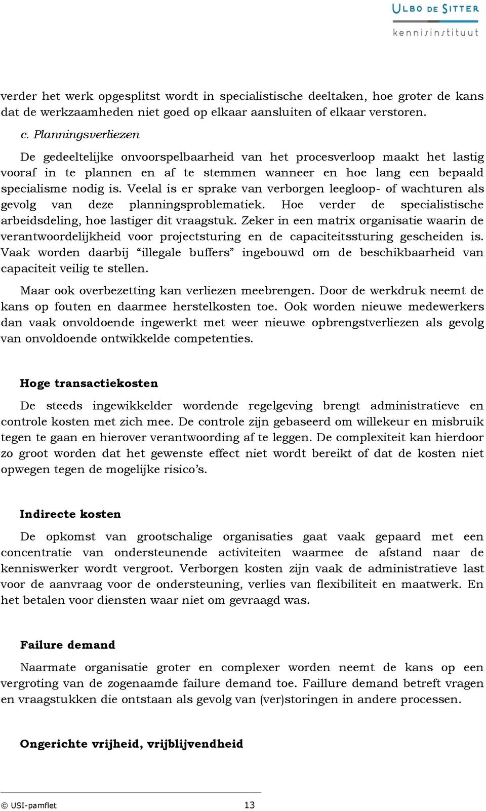 Veelal is er sprake van verborgen leegloop- of wachturen als gevolg van deze planningsproblematiek. Hoe verder de specialistische arbeidsdeling, hoe lastiger dit vraagstuk.