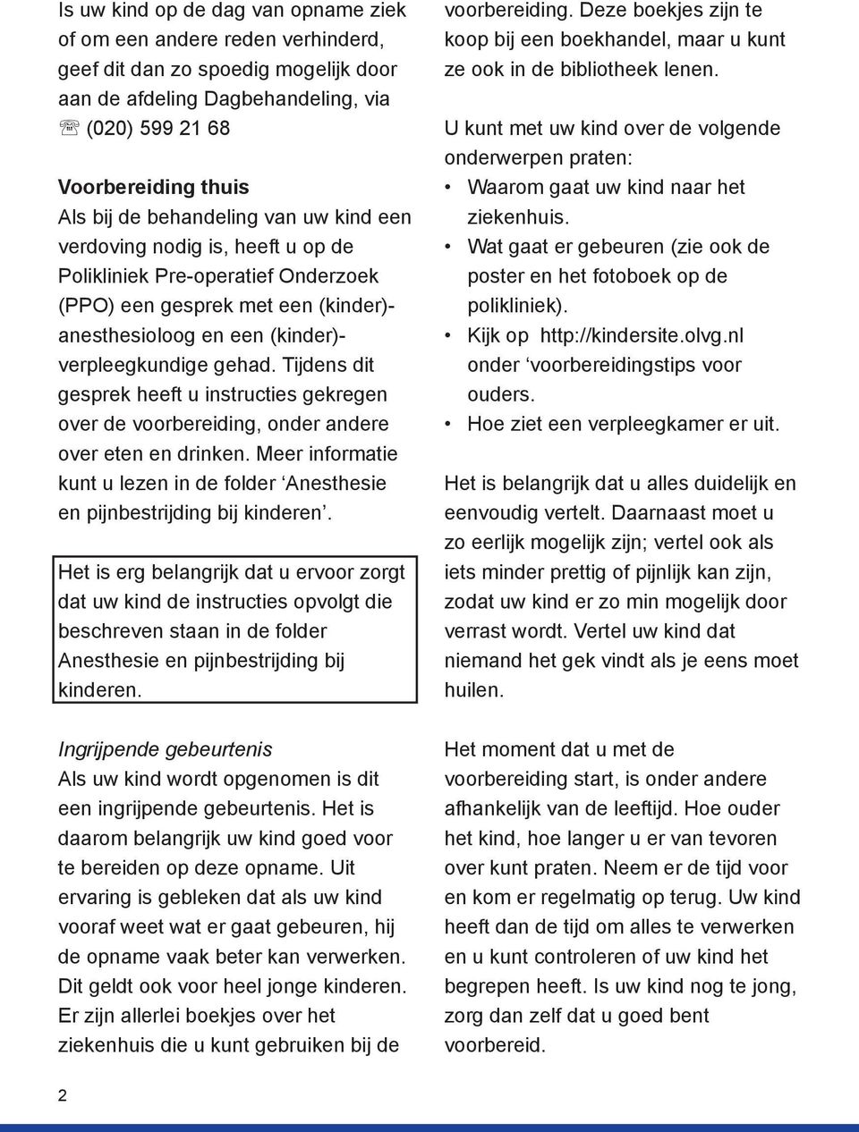 Tijdens dit gesprek heeft u instructies gekregen over de voorbereiding, onder andere over eten en drinken. Meer informatie kunt u lezen in de folder Anesthesie en pijnbestrijding bij kinderen.