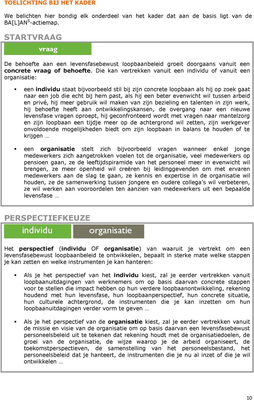 Die kan vertrekken vanuit een individu of vanuit een organisatie: een individu staat bijvoorbeeld stil bij zijn concrete loopbaan als hij op zoek gaat naar een job die echt bij hem past, als hij een