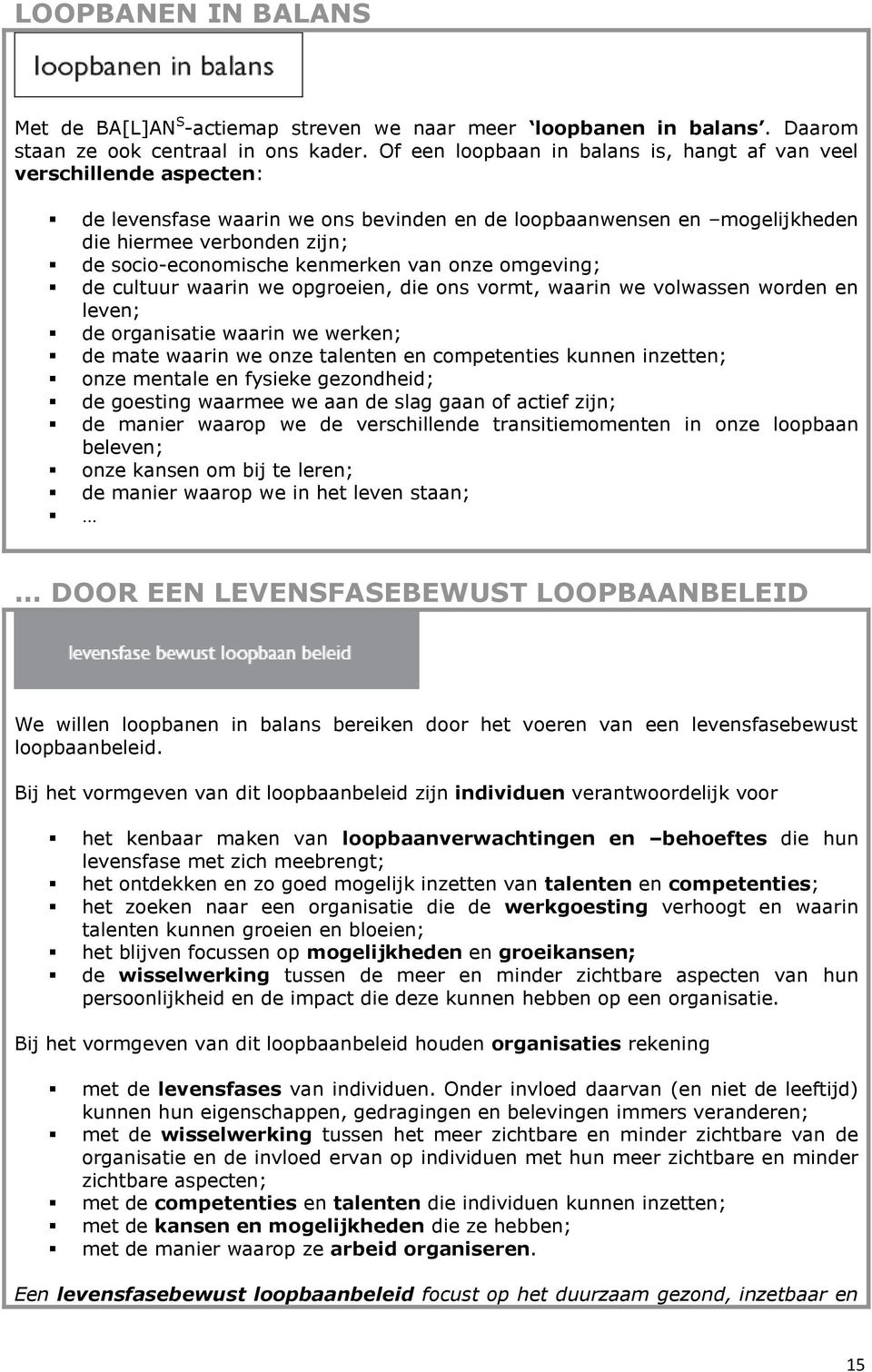 kenmerken van onze omgeving; de cultuur waarin we opgroeien, die ons vormt, waarin we volwassen worden en leven; de organisatie waarin we werken; de mate waarin we onze talenten en competenties