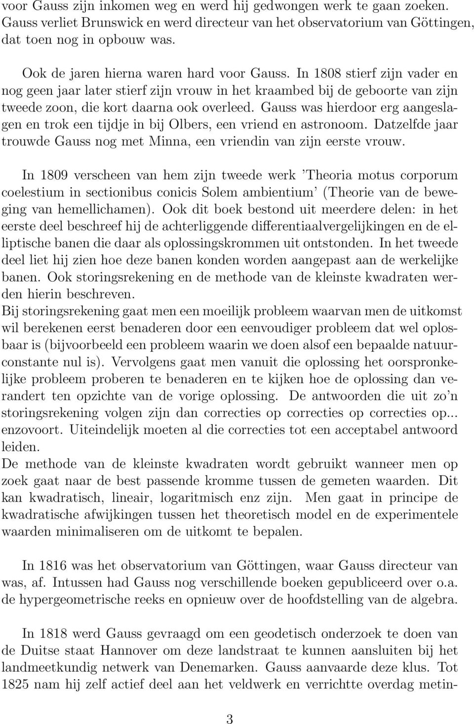 Gauss was hierdoor erg aangeslagen en trok een tijdje in bij Olbers, een vriend en astronoom. Datzelfde jaar trouwde Gauss nog met Minna, een vriendin van zijn eerste vrouw.