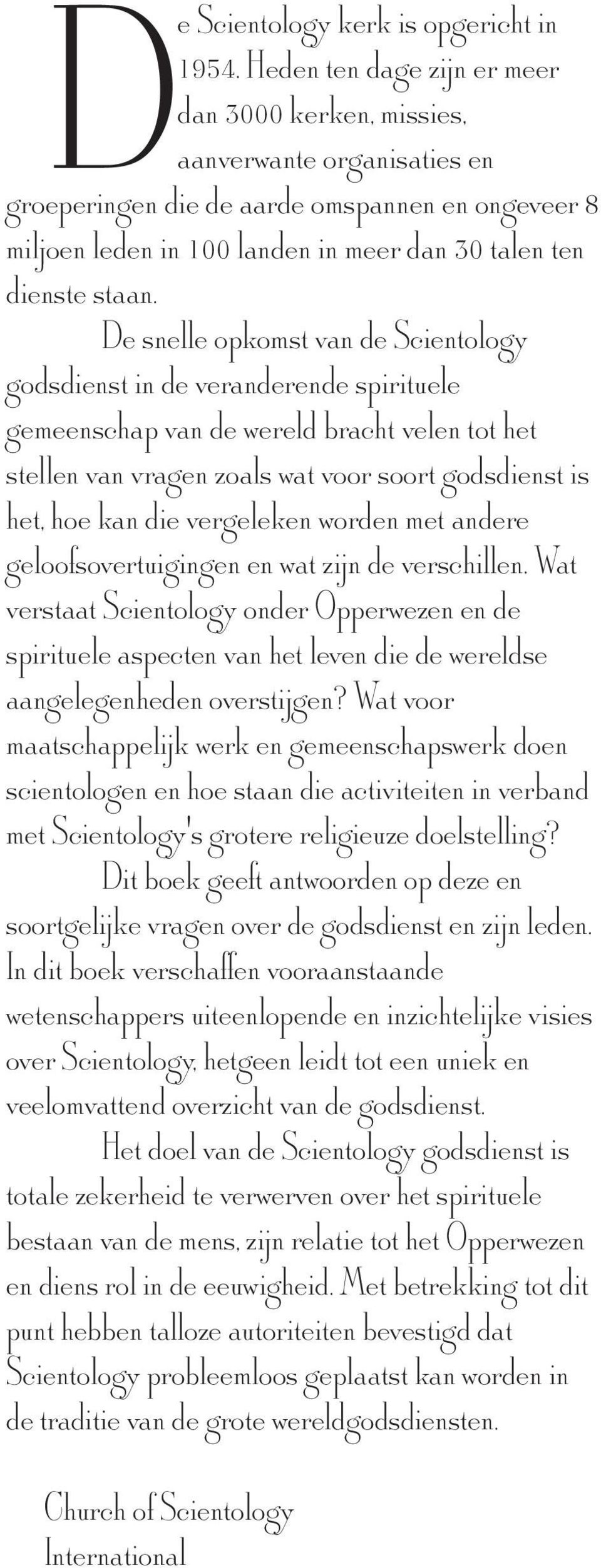 De snelle opkomst van de Scientology godsdienst in de veranderende spirituele gemeenschap van de wereld bracht velen tot het stellen van vragen zoals wat voor soort godsdienst is het, hoe kan die