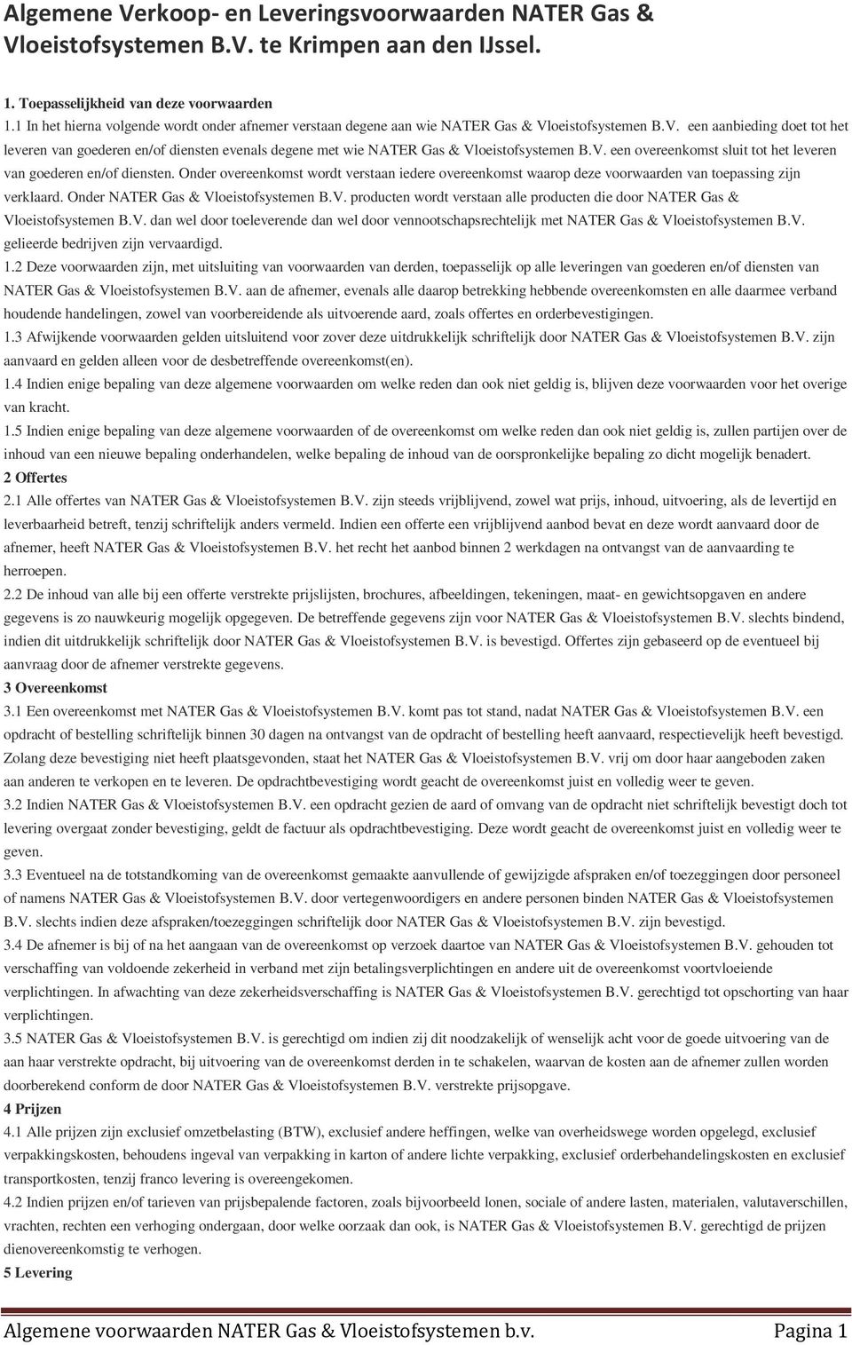 oeistofsystemen B.V. een aanbieding doet tot het leveren van goederen en/of diensten evenals degene met wie NATER Gas & Vloeistofsystemen B.V. een overeenkomst sluit tot het leveren van goederen en/of diensten.