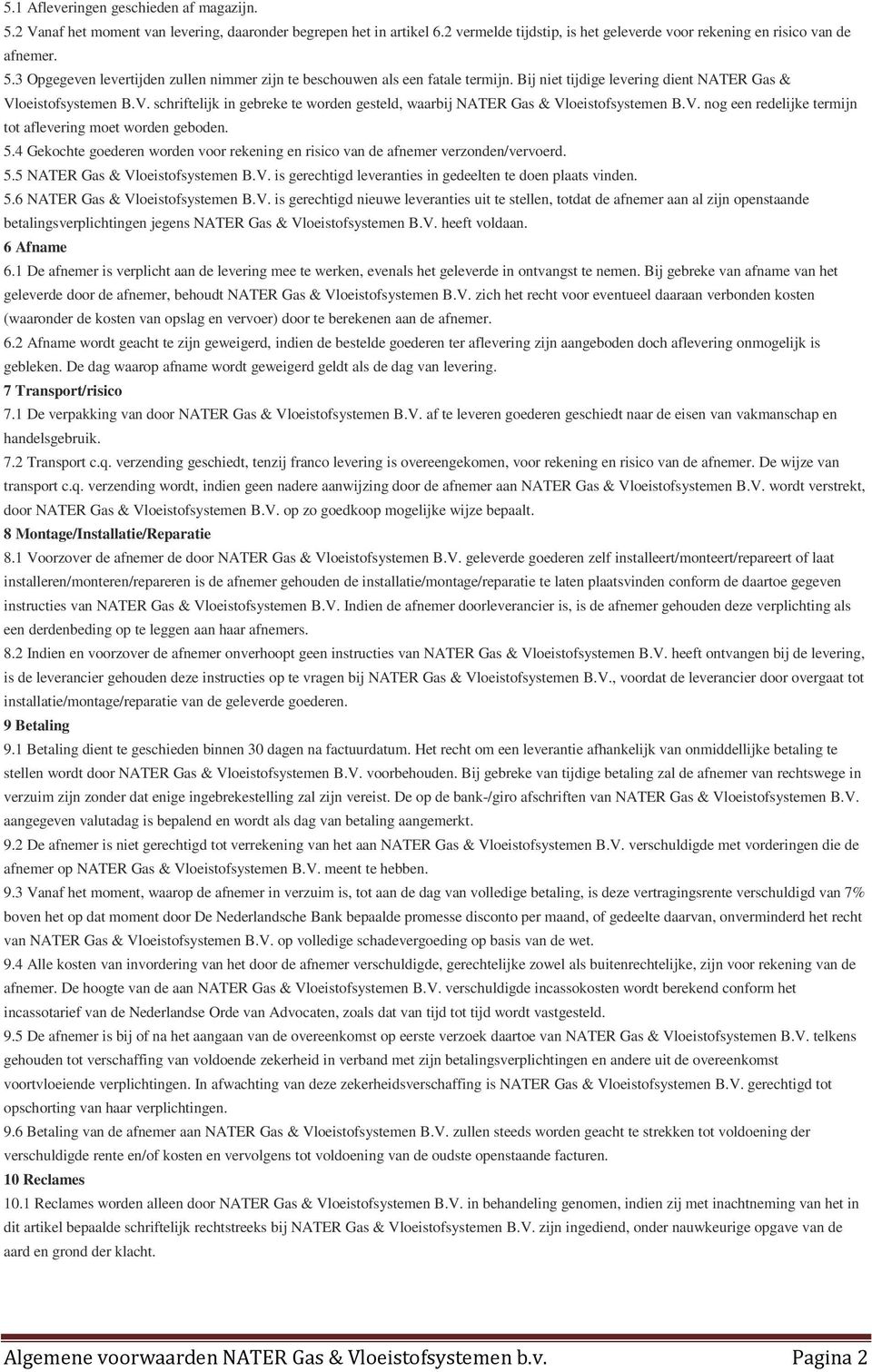 5.4 Gekochte goederen worden voor rekening en risico van de afnemer verzonden/vervoerd. 5.5 NATER Gas & Vloeistofsystemen B.V. is gerechtigd leveranties in gedeelten te doen plaats vinden. 5.6 NATER Gas & Vloeistofsystemen B.