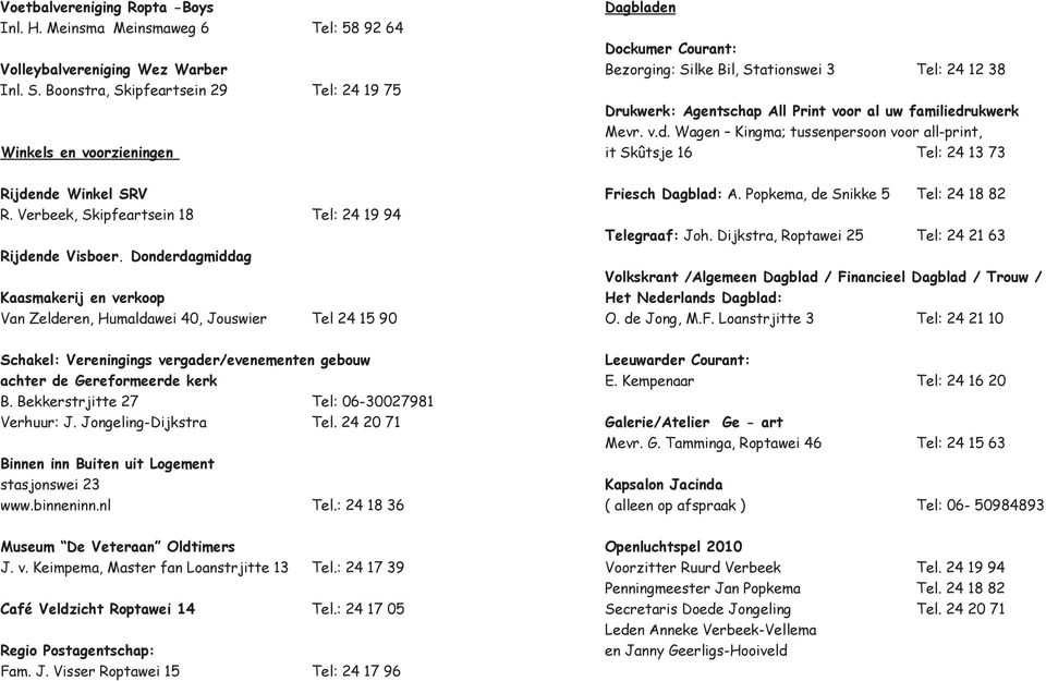 Donderdagmiddag Kaasmakerij en verkoop Van Zelderen, Humaldawei 40, Jouswier Tel 24 15 90 Schakel: Vereningings vergader/evenementen gebouw achter de Gereformeerde kerk B.