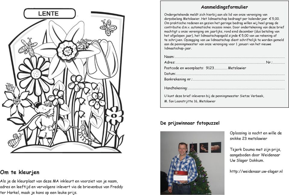 Door ondertekening van deze brief machtigt u onze vereniging om jaarlijks, rond eind december (dus betaling van het afgelopen jaar), het lidmaatschapsgeld zijnde 5,00 van uw rekening af te schrijven.