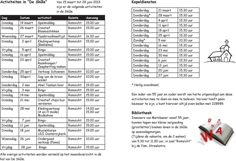 00 uur Vrijdag 5 april Bingo Romsicht 15.00 uur Dinsdag 16 april Spelmiddag Romsicht 15.00 uur Dinsdag 23 april Creatief Raamhanger/ Zeepketting maken Romsicht 15.