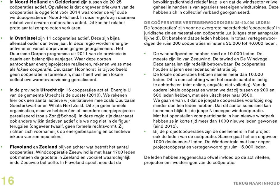 In deze regio s zijn daarmee relatief veel ervaren coöperaties actief. Dit kan het relatief grote aantal zonprojecten verklaren. In Overijssel zijn 11 coöperaties actief.