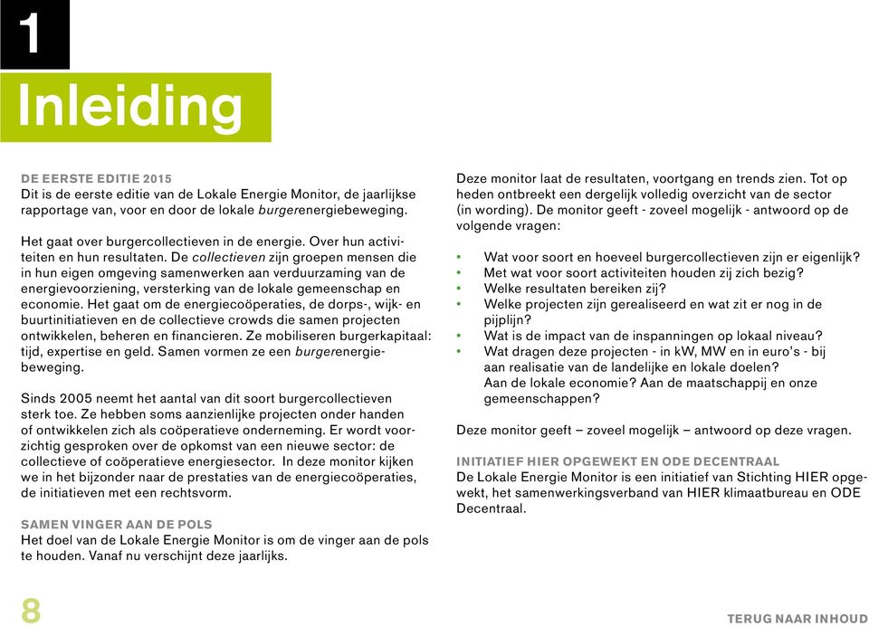 De collectieven zijn groepen mensen die in hun eigen omgeving samenwerken aan verduurzaming van de energievoorziening, versterking van de lokale gemeenschap en economie.