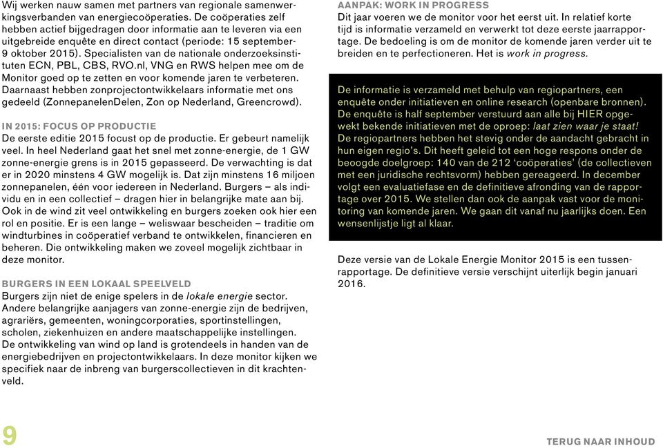 Specialisten van de nationale onderzoeksinstituten ECN, PBL, CBS, RVO.nl, VNG en RWS helpen mee om de Monitor goed op te zetten en voor komende jaren te verbeteren.