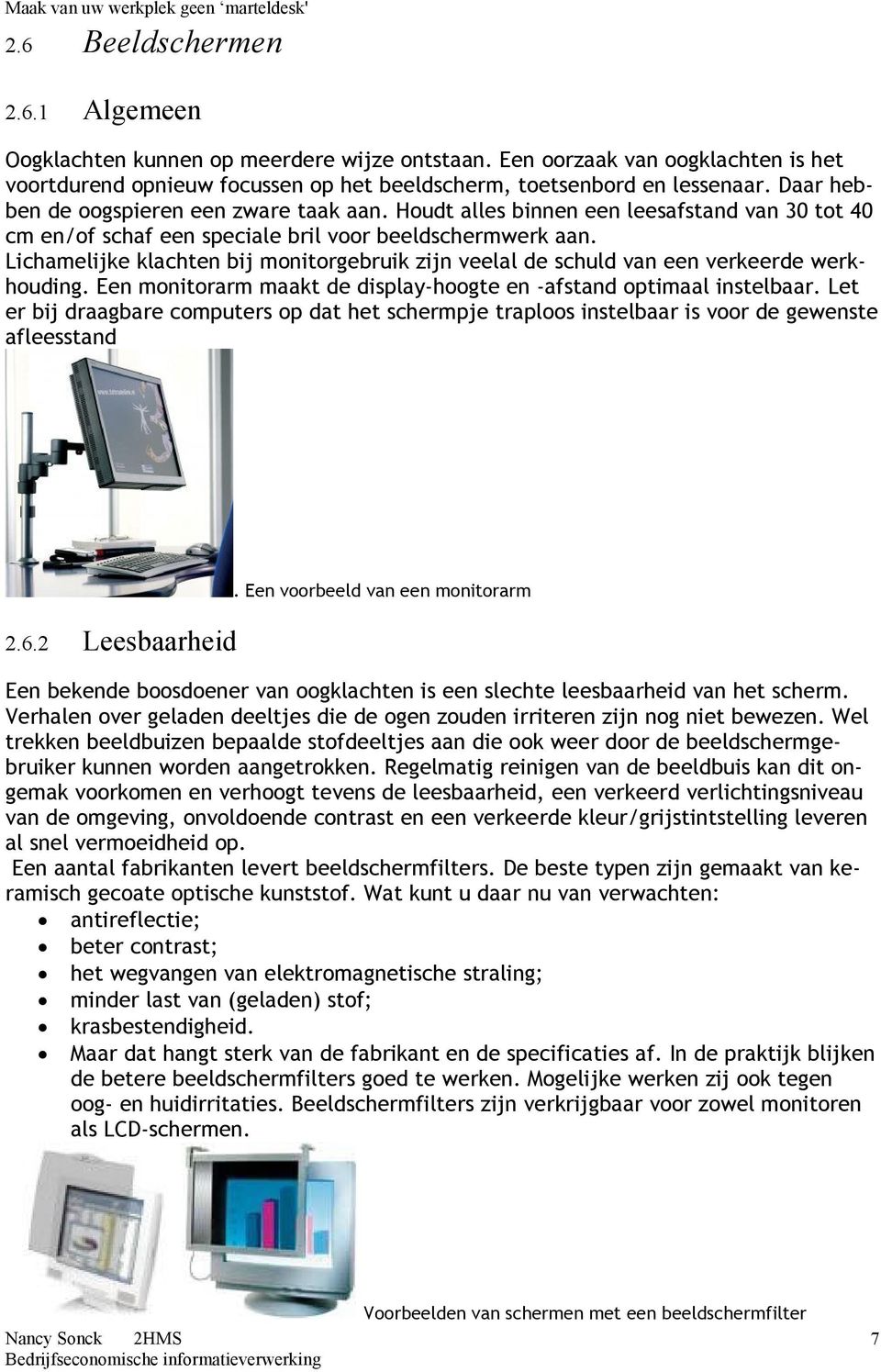 Lichamelijke klachten bij monitorgebruik zijn veelal de schuld van een verkeerde werkhouding. Een monitorarm maakt de display-hoogte en -afstand optimaal instelbaar.