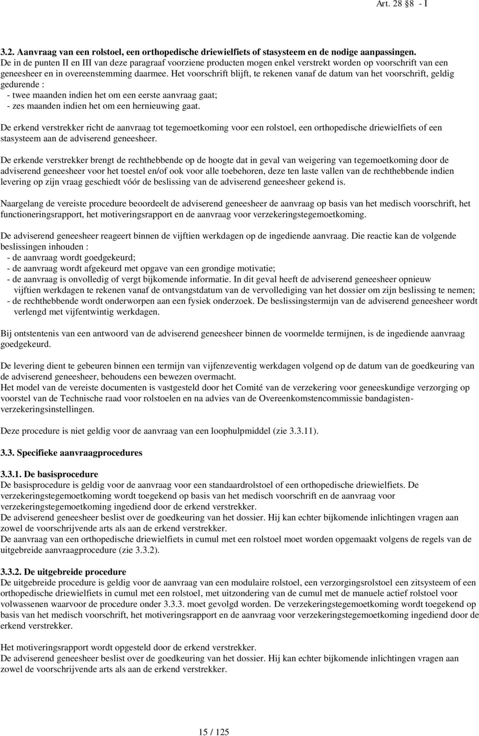 Het voorschrift blijft, te rekenen vanaf de datum van het voorschrift, geldig gedurende : - twee maanden indien het om een eerste aanvraag gaat; - zes maanden indien het om een hernieuwing gaat.