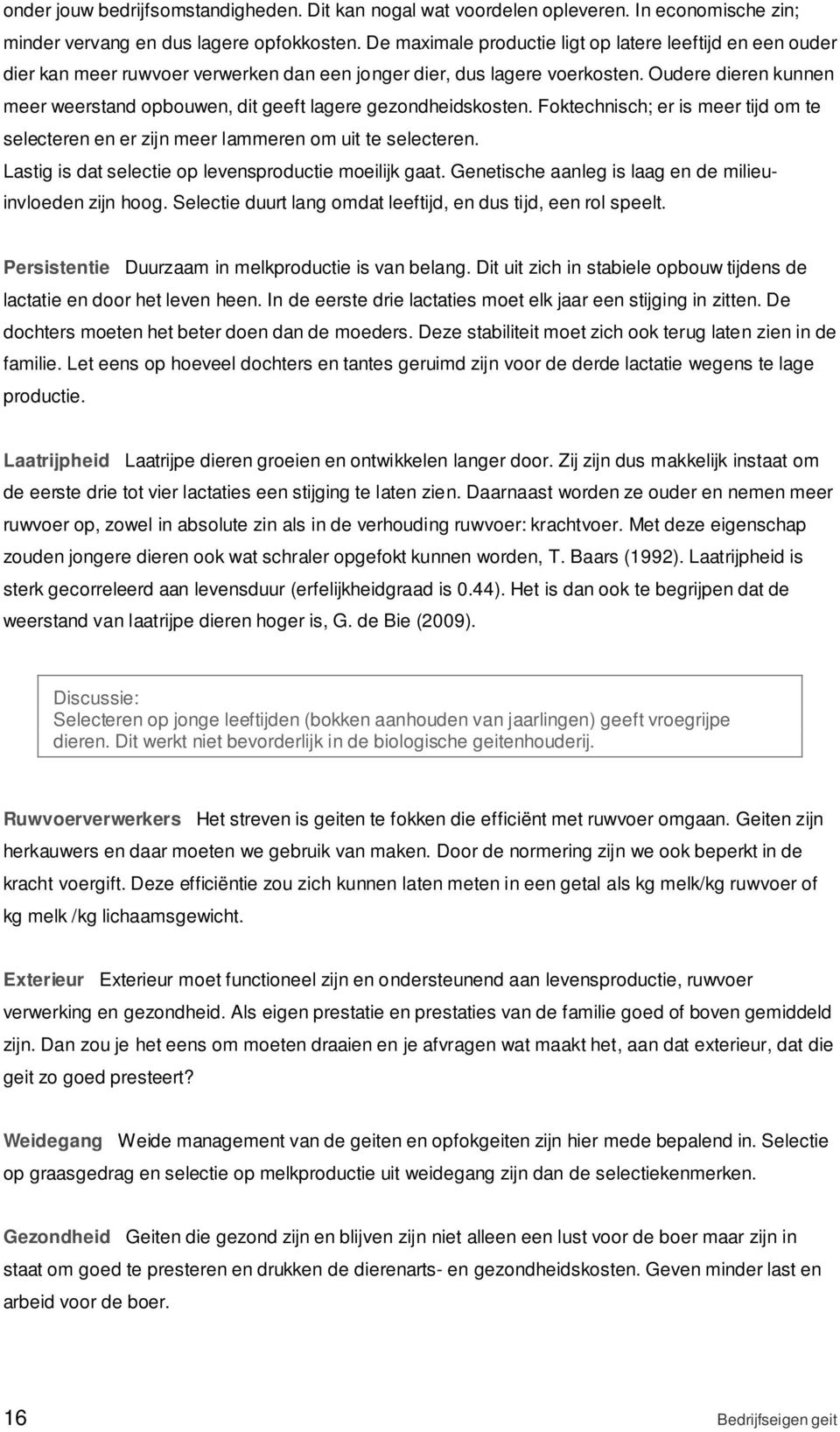 Oudere dieren kunnen meer weerstand opbouwen, dit geeft lagere gezondheidskosten. Foktechnisch; er is meer tijd om te selecteren en er zijn meer lammeren om uit te selecteren.