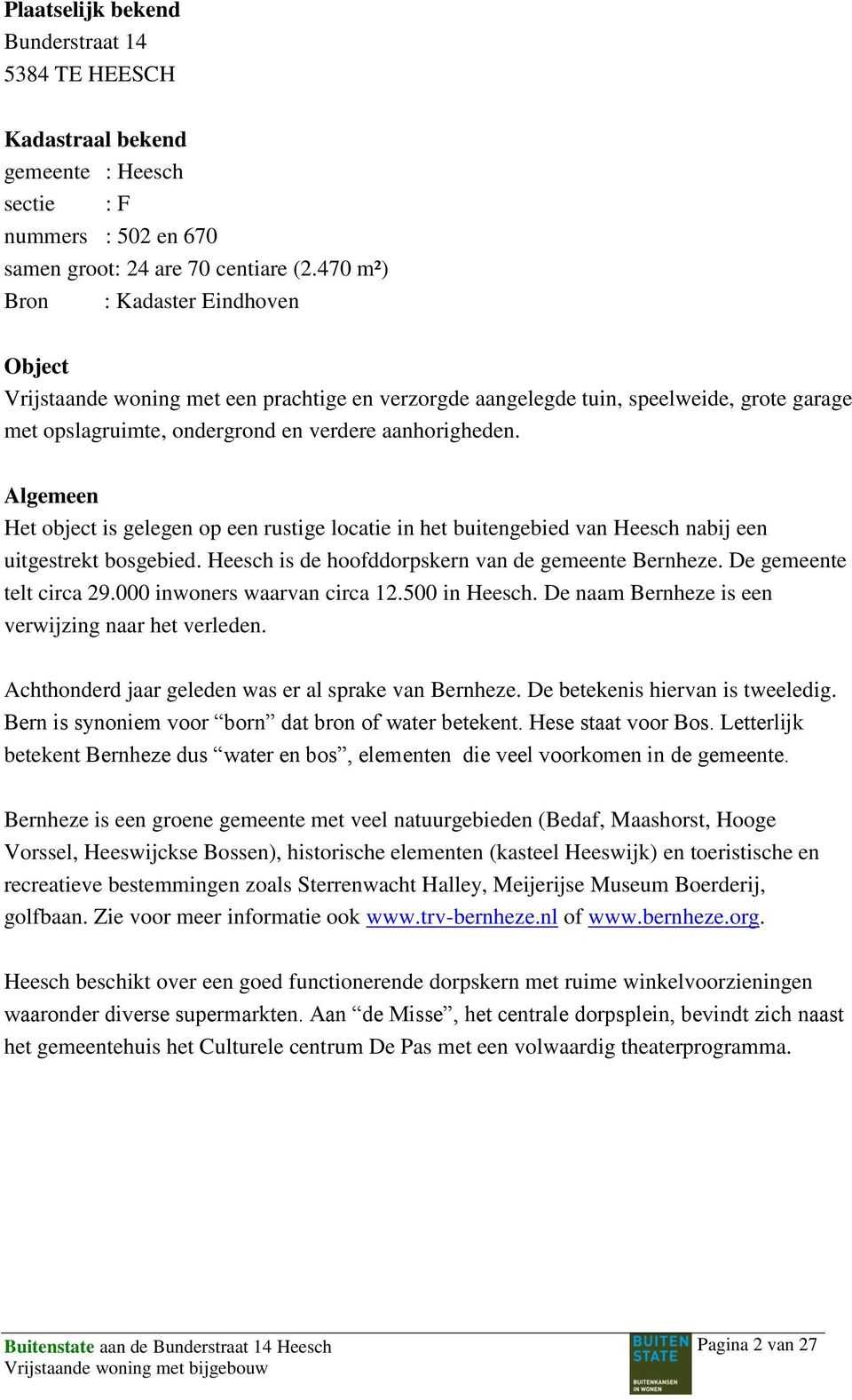 Algemeen Het object is gelegen op een rustige locatie in het buitengebied van Heesch nabij een uitgestrekt bosgebied. Heesch is de hoofddorpskern van de gemeente Bernheze. De gemeente telt circa 29.