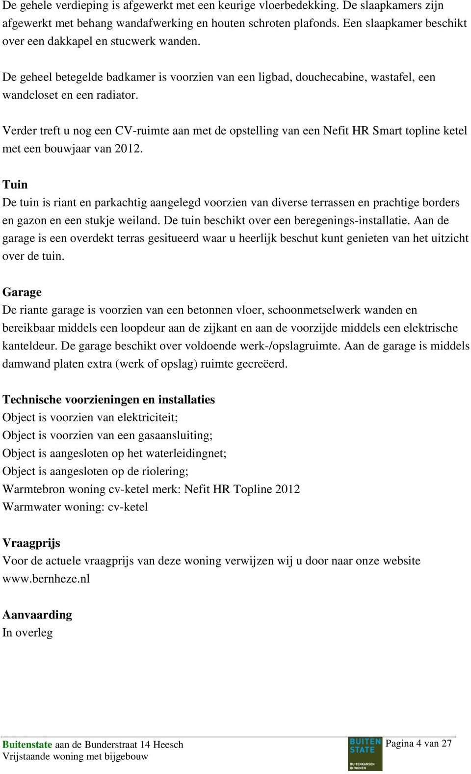 Verder treft u nog een CV-ruimte aan met de opstelling van een Nefit HR Smart topline ketel met een bouwjaar van 2012.