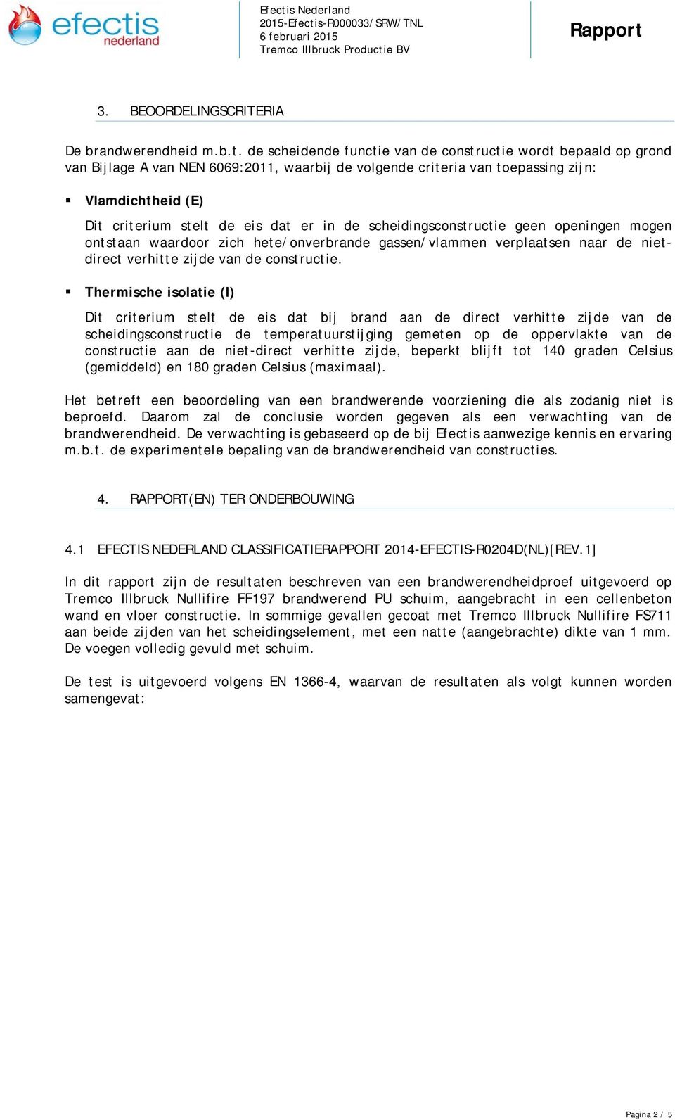 in de scheidingsconstructie geen openingen mogen ontstaan waardoor zich hete/onverbrande gassen/vlammen verplaatsen naar de nietdirect verhitte zijde van de constructie.