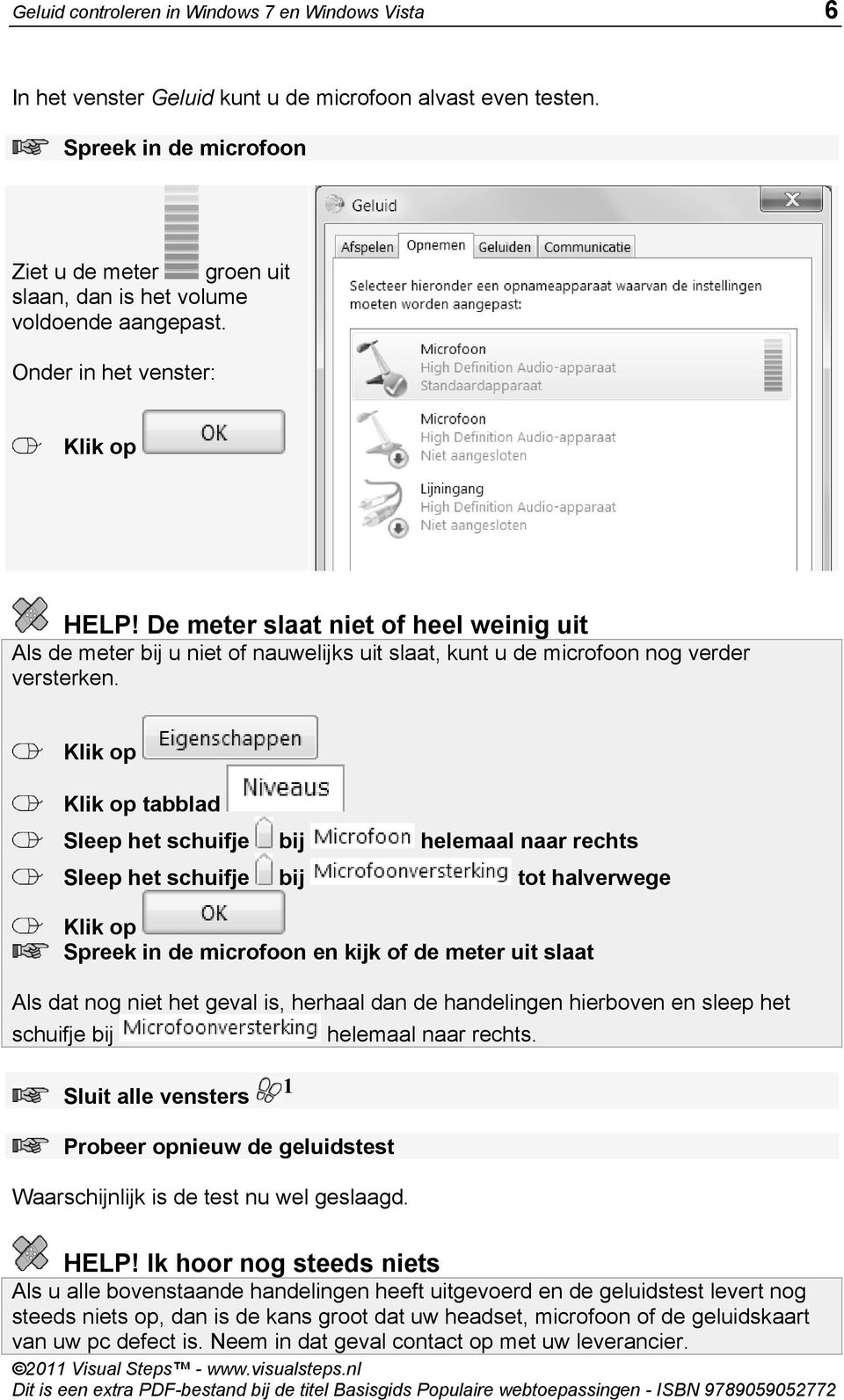 De meter slaat niet of heel weinig uit Als de meter bij u niet of nauwelijks uit slaat, kunt u de microfoon nog verder versterken.