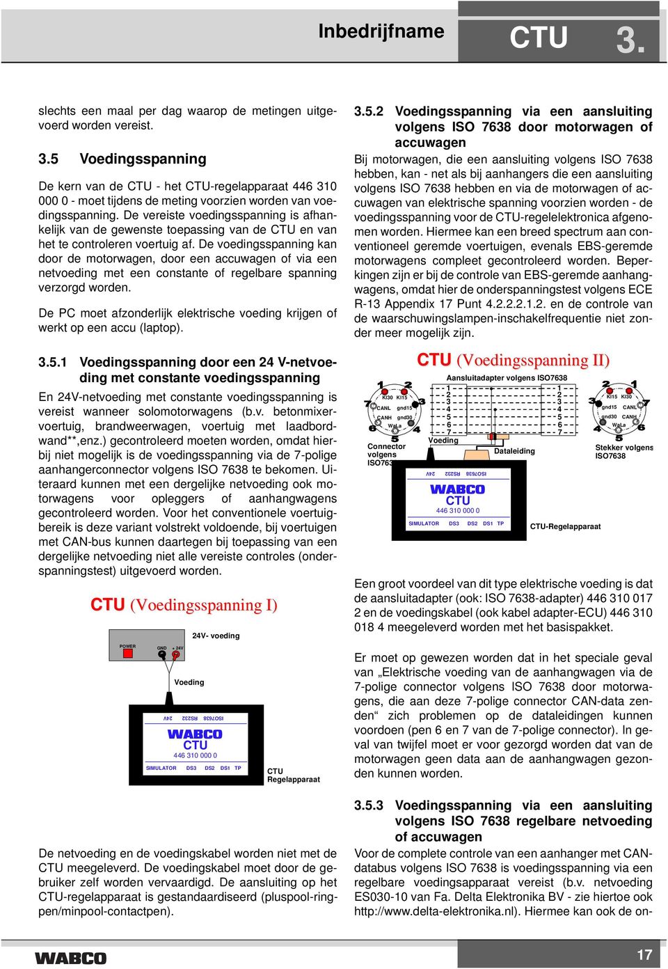 De voedingsspanning kan door de motorwagen, door een accuwagen of via een netvoeding met een constante of regelbare spanning verzorgd worden.