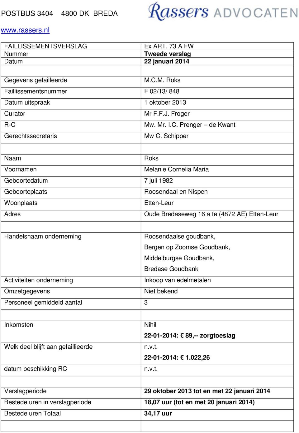 Schipper Naam Roks Voornamen Melanie Cornelia Maria Geboortedatum 7 juli 1982 Geboorteplaats Roosendaal en Nispen Woonplaats Etten-Leur Adres Oude Bredaseweg 16 a te (4872 AE) Etten-Leur Handelsnaam