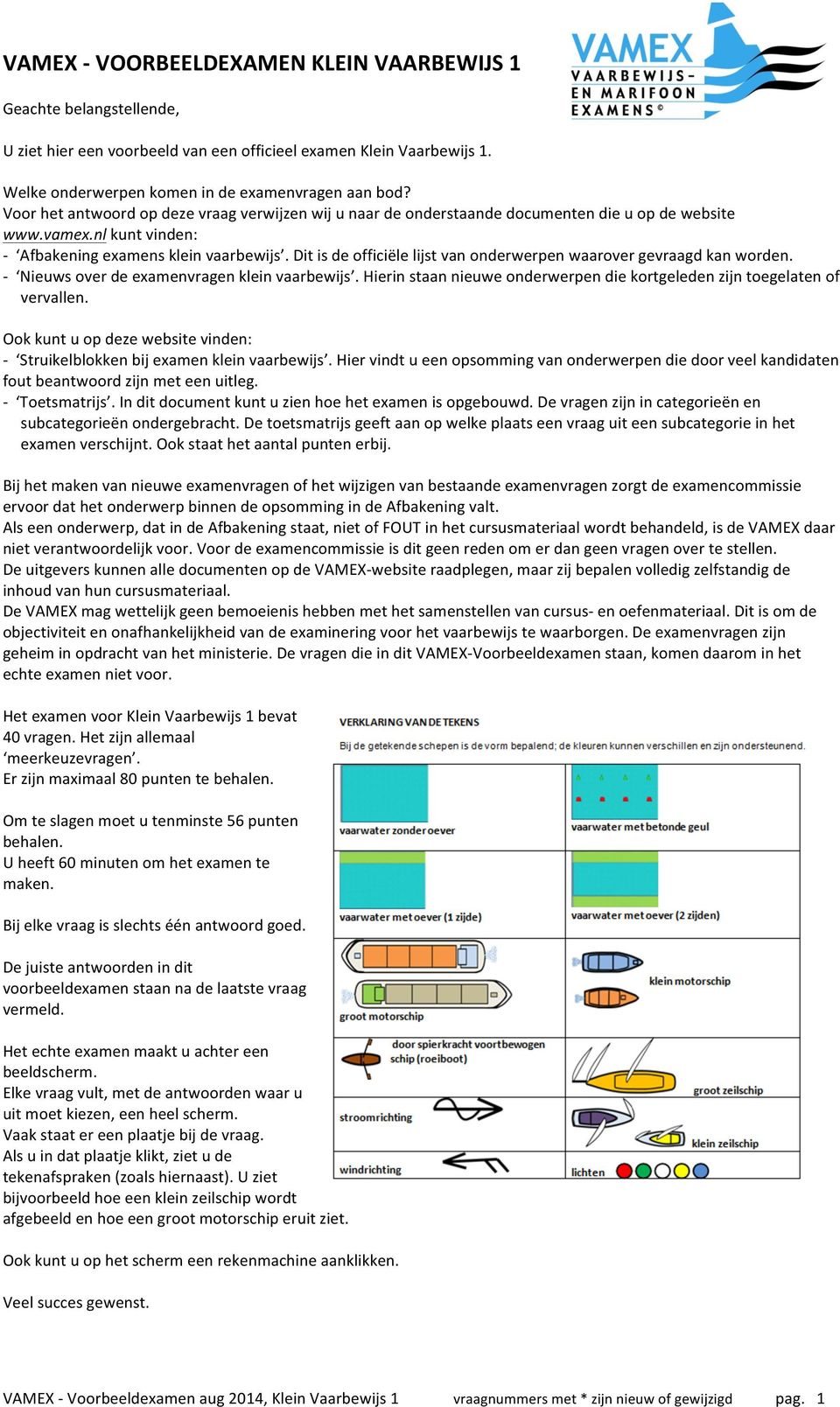 Dit is de officiële lijst van onderwerpen waarover gevraagd kan worden. - Nieuws over de examenvragen klein vaarbewijs. Hierin staan nieuwe onderwerpen die kortgeleden zijn toegelaten of vervallen.