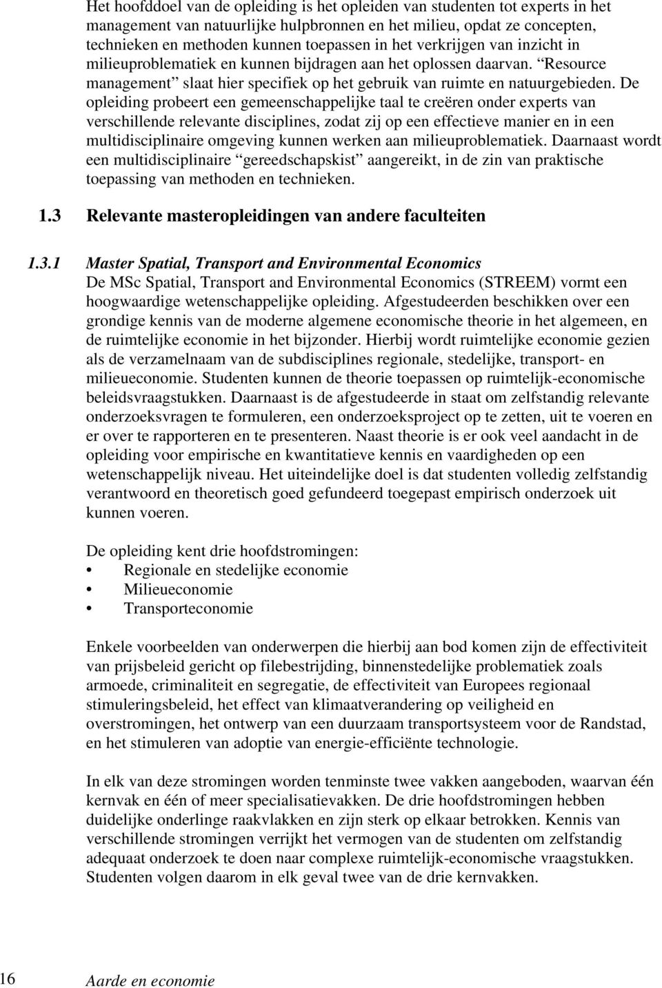 De opleiding probeert een gemeenschappelijke taal te creëren onder experts van verschillende relevante disciplines, zodat zij op een effectieve manier en in een multidisciplinaire omgeving kunnen