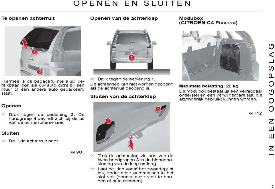 De achterklep kan niet worden geopend als de achterruit geopend is. Sluiten van de achterklep Trek de achterklep via een van de twee handgrepen in de binnenbekleding van de klep omlaag.