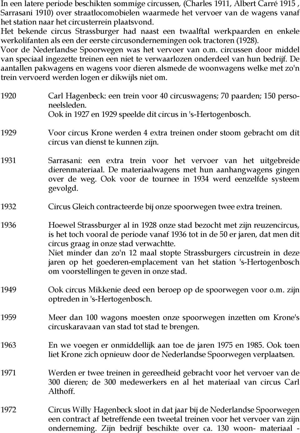 Voor de Nederlandse Spoorwegen was het vervoer van o.m. circussen door middel van speciaal ingezette treinen een niet te verwaarlozen onderdeel van hun bedrijf.