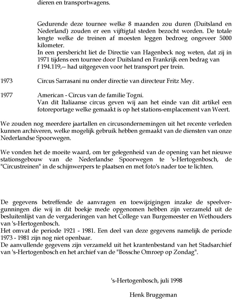 In een persbericht liet de Directie van Hagenbeck nog weten, dat zij in 1971 tijdens een tournee door Duitsland en Frankrijk een bedrag van f 194.119,-- had uitgegeven voor het transport per trein.
