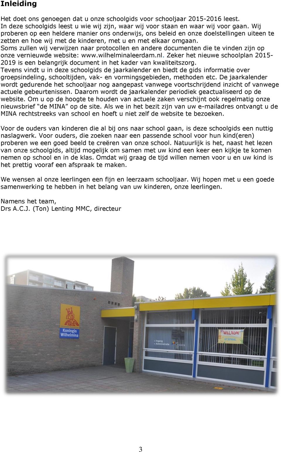 Soms zullen wij verwijzen naar protocollen en andere documenten die te vinden zijn op onze vernieuwde website: www.wilhelminaleerdam.nl.