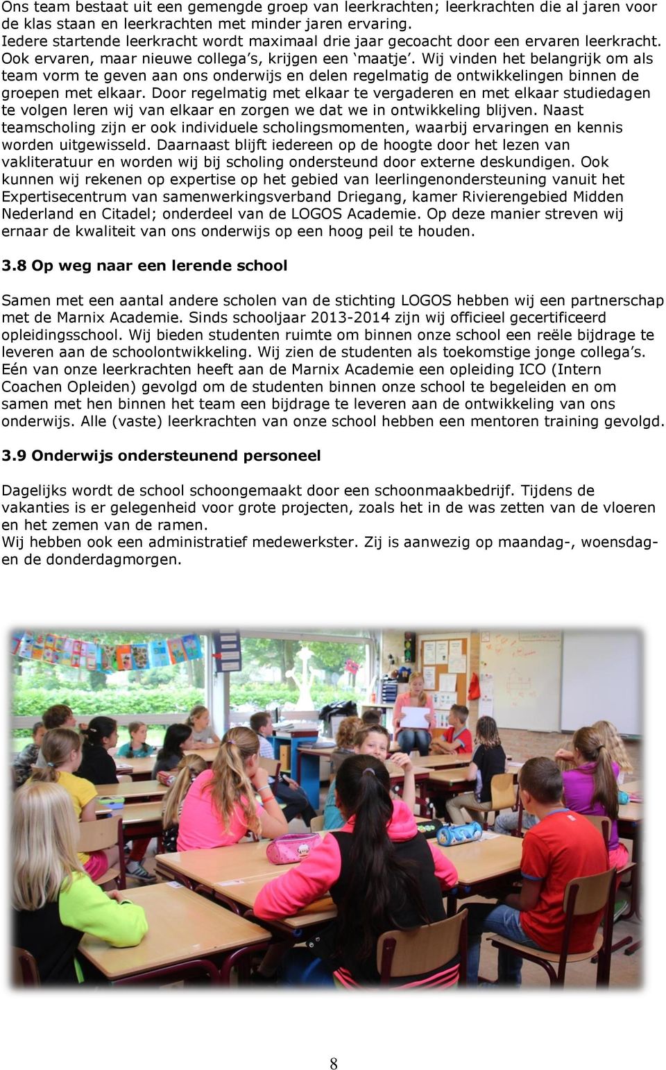 Wij vinden het belangrijk om als team vorm te geven aan ons onderwijs en delen regelmatig de ontwikkelingen binnen de groepen met elkaar.