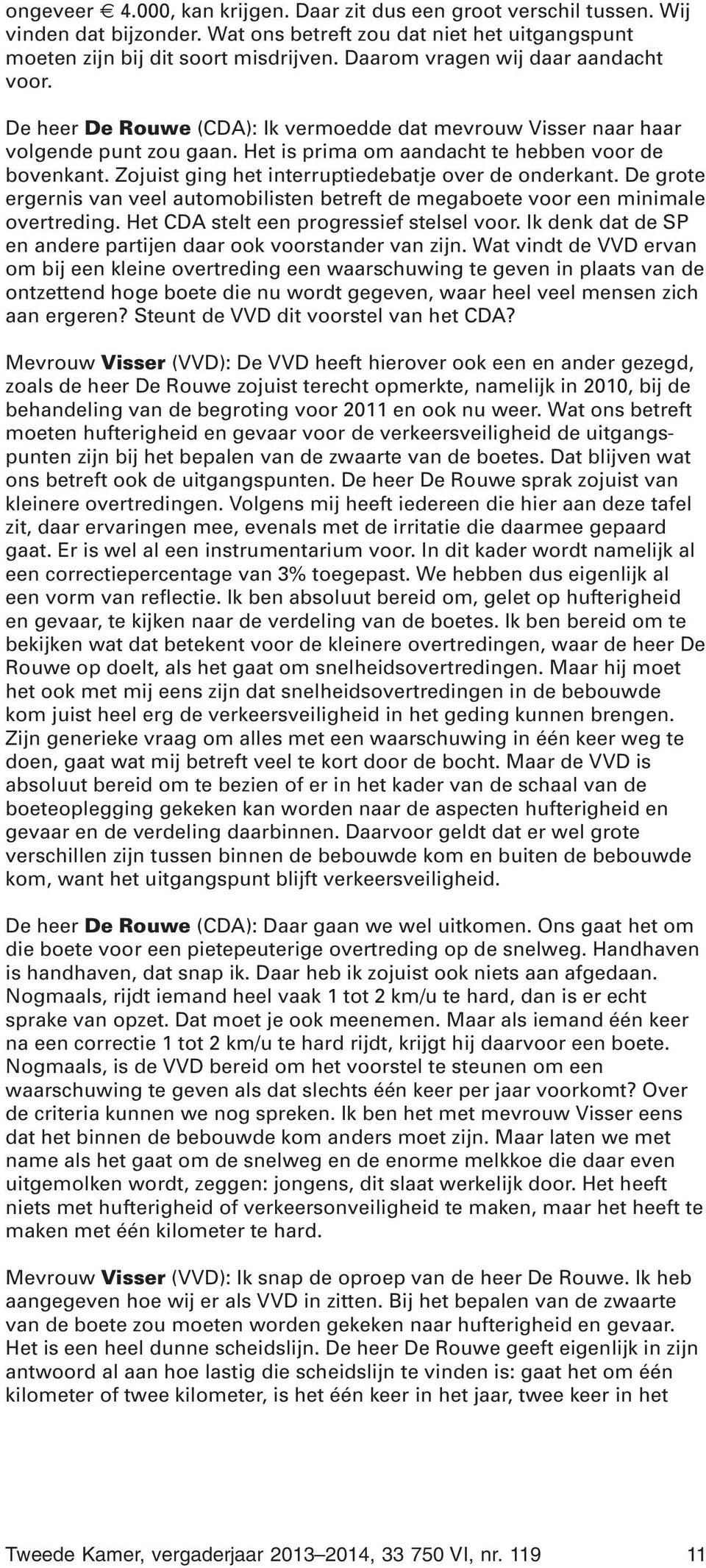 Zojuist ging het interruptiedebatje over de onderkant. De grote ergernis van veel automobilisten betreft de megaboete voor een minimale overtreding. Het CDA stelt een progressief stelsel voor.