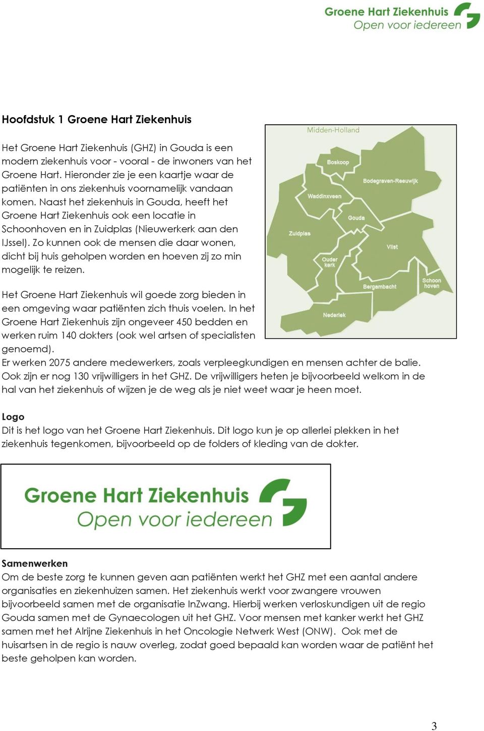 Naast het ziekenhuis in Gouda, heeft het Groene Hart Ziekenhuis ook een locatie in Schoonhoven en in Zuidplas (Nieuwerkerk aan den IJssel).