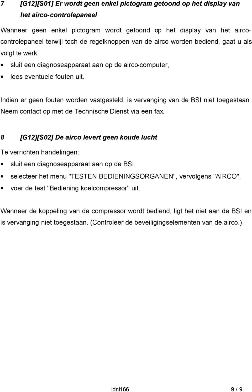 Indien er geen fouten worden vastgesteld, is vervanging van de BSI niet toegestaan. m contact op met de Technische Dienst via een fax.