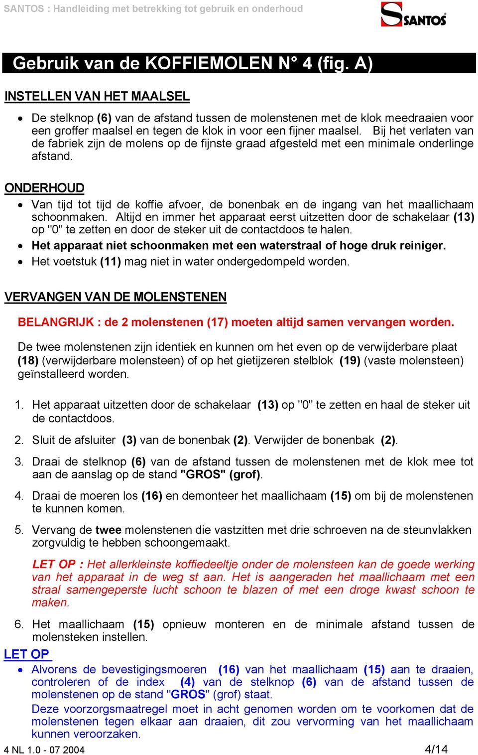 Bij het verlaten van de fabriek zijn de molens op de fijnste graad afgesteld met een minimale onderlinge afstand.