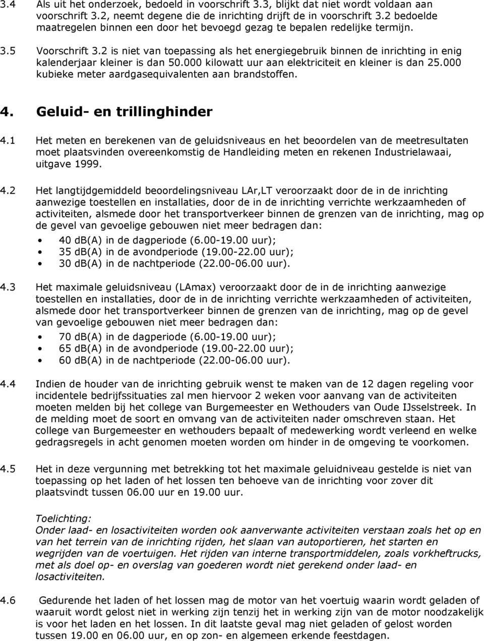 2 is niet van toepassing als het energiegebruik binnen de inrichting in enig kalenderjaar kleiner is dan 50.000 kilowatt uur aan elektriciteit en kleiner is dan 25.