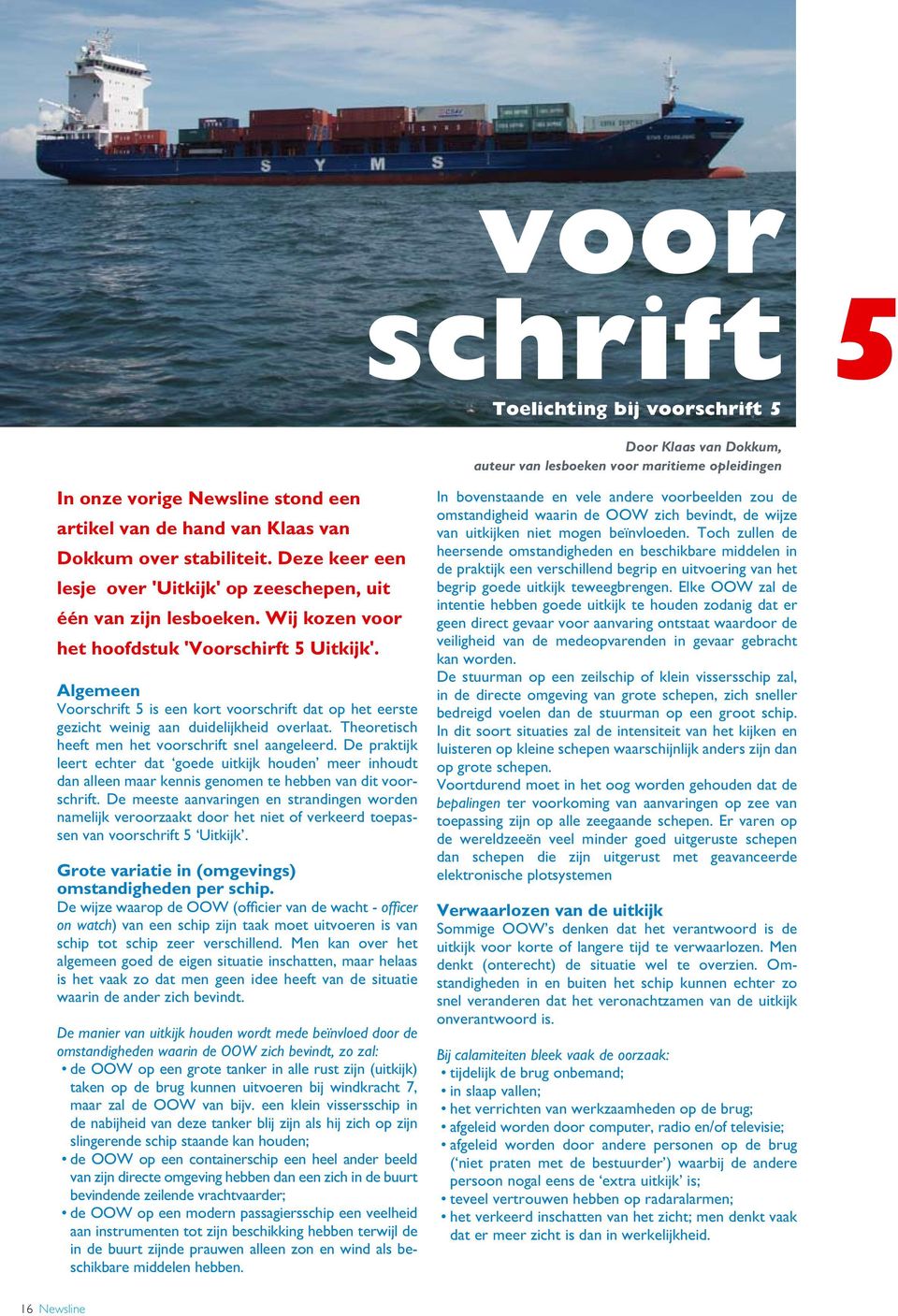 Algemeen Voorschrift 5 is een kort voorschrift dat op het eerste gezicht weinig aan duidelijkheid overlaat. Theoretisch heeft men het voorschrift snel aangeleerd.