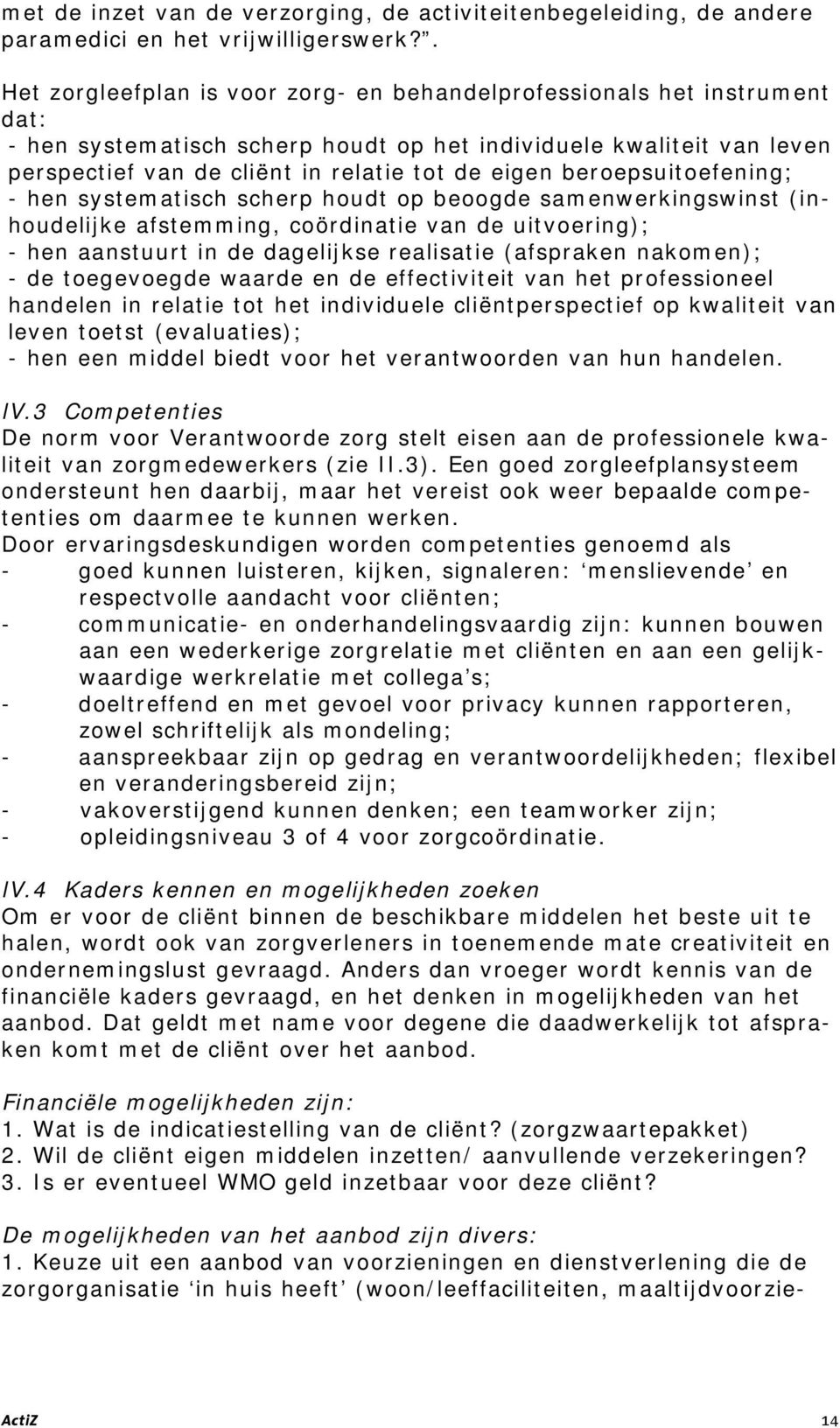 beroepsuitoefening; - hen systematisch scherp houdt op beoogde samenwerkingswinst (inhoudelijke afstemming, coördinatie van de uitvoering); - hen aanstuurt in de dagelijkse realisatie (afspraken