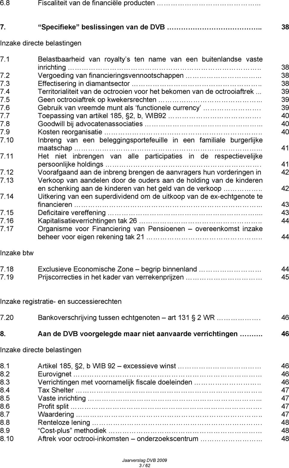 5 Geen octrooiaftrek op kwekersrechten... 39 7.6 Gebruik van vreemde munt als functionele currency. 39 7.7 7.8 7.9 7.10 7.11 7.12 7.13 7.14 7.15 7.16 7.