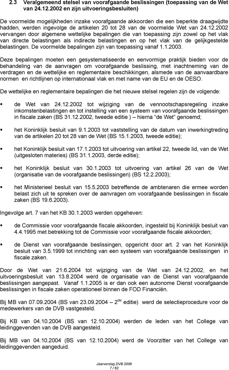 2002 vervangen door algemene wettelijke bepalingen die van toepassing zijn zowel op het vlak van directe belastingen als indirecte belastingen en op het vlak van de gelijkgestelde belastingen.