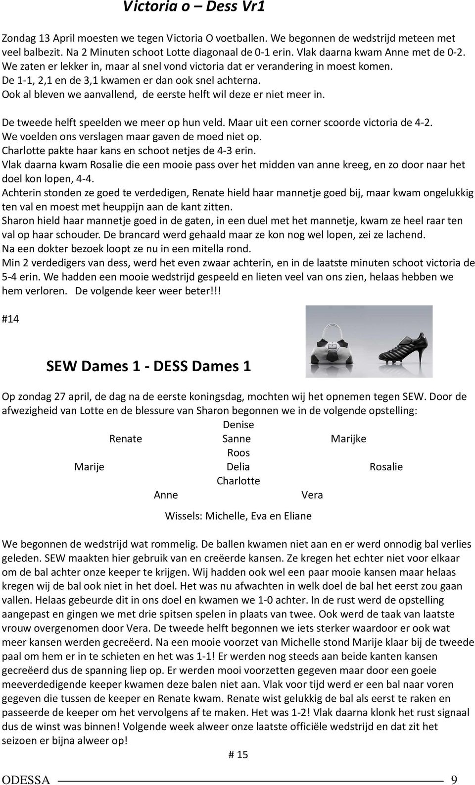 Ook al bleven we aanvallend, de eerste helft wil deze er niet meer in. De tweede helft speelden we meer op hun veld. Maar uit een corner scoorde victoria de 4-2.