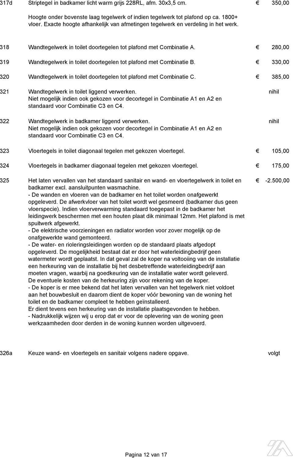 280,00 319 Wandtegelwerk in toilet doortegelen tot plafond met Combinatie B. 330,00 320 Wandtegelwerk in toilet doortegelen tot plafond met Combinatie C.