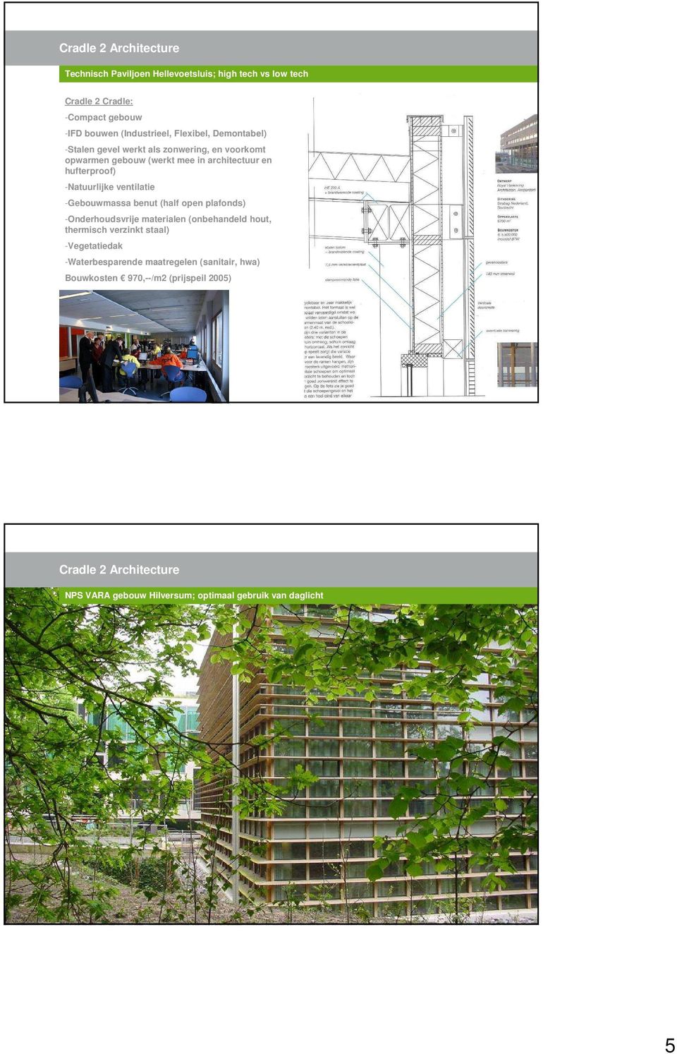 ventilatie -Gebouwmassa benut (half open plafonds) -Onderhoudsvrije materialen (onbehandeld hout, thermisch verzinkt staal)