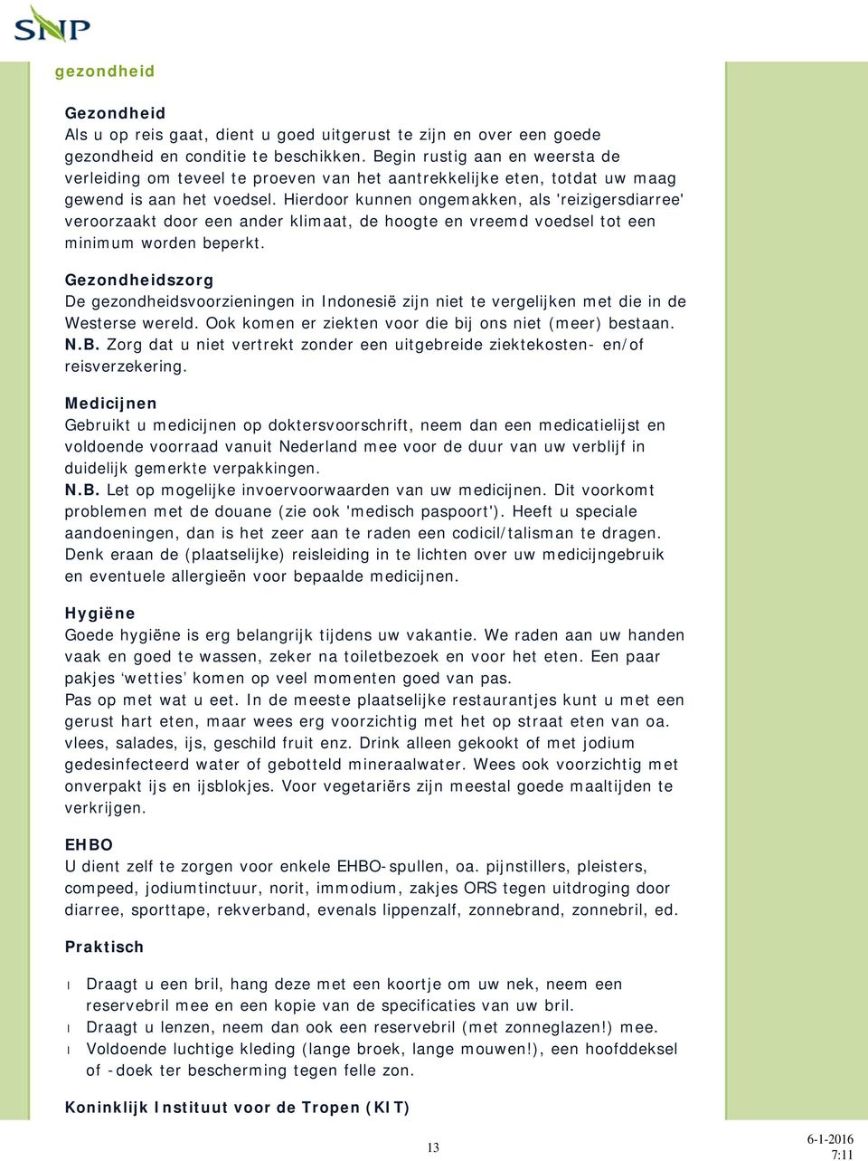 Hierdoor kunnen ongemakken, als 'reizigersdiarree' veroorzaakt door een ander klimaat, de hoogte en vreemd voedsel tot een minimum worden beperkt.