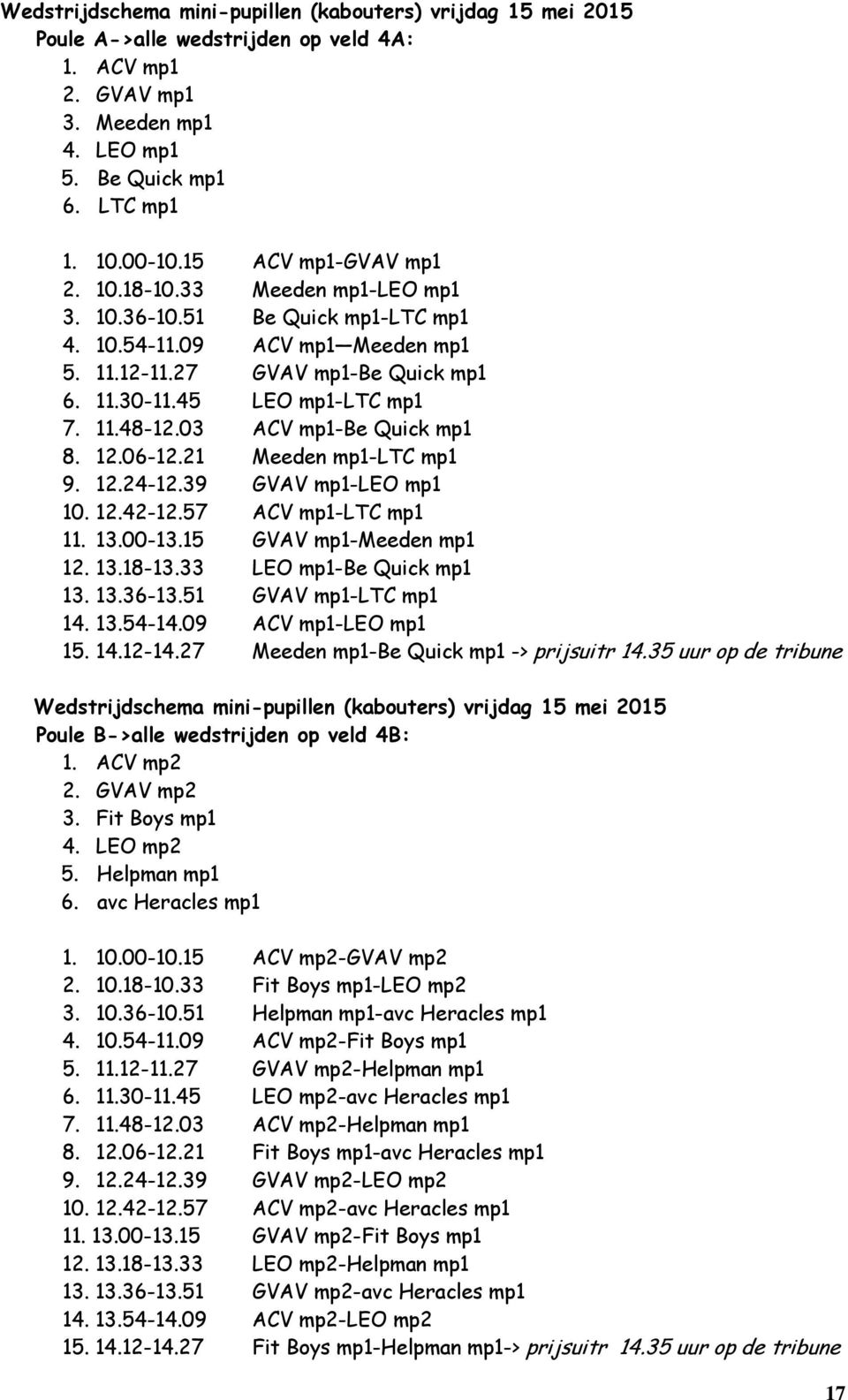 03 ACV mp1-be Quick mp1 8. 12.06-12.21 Meeden mp1-ltc mp1 9. 12.24-12.39 GVAV mp1-leo mp1 10. 12.42-12.57 ACV mp1-ltc mp1 11. 13.00-13.15 GVAV mp1-meeden mp1 12. 13.18-13.33 LEO mp1-be Quick mp1 13.