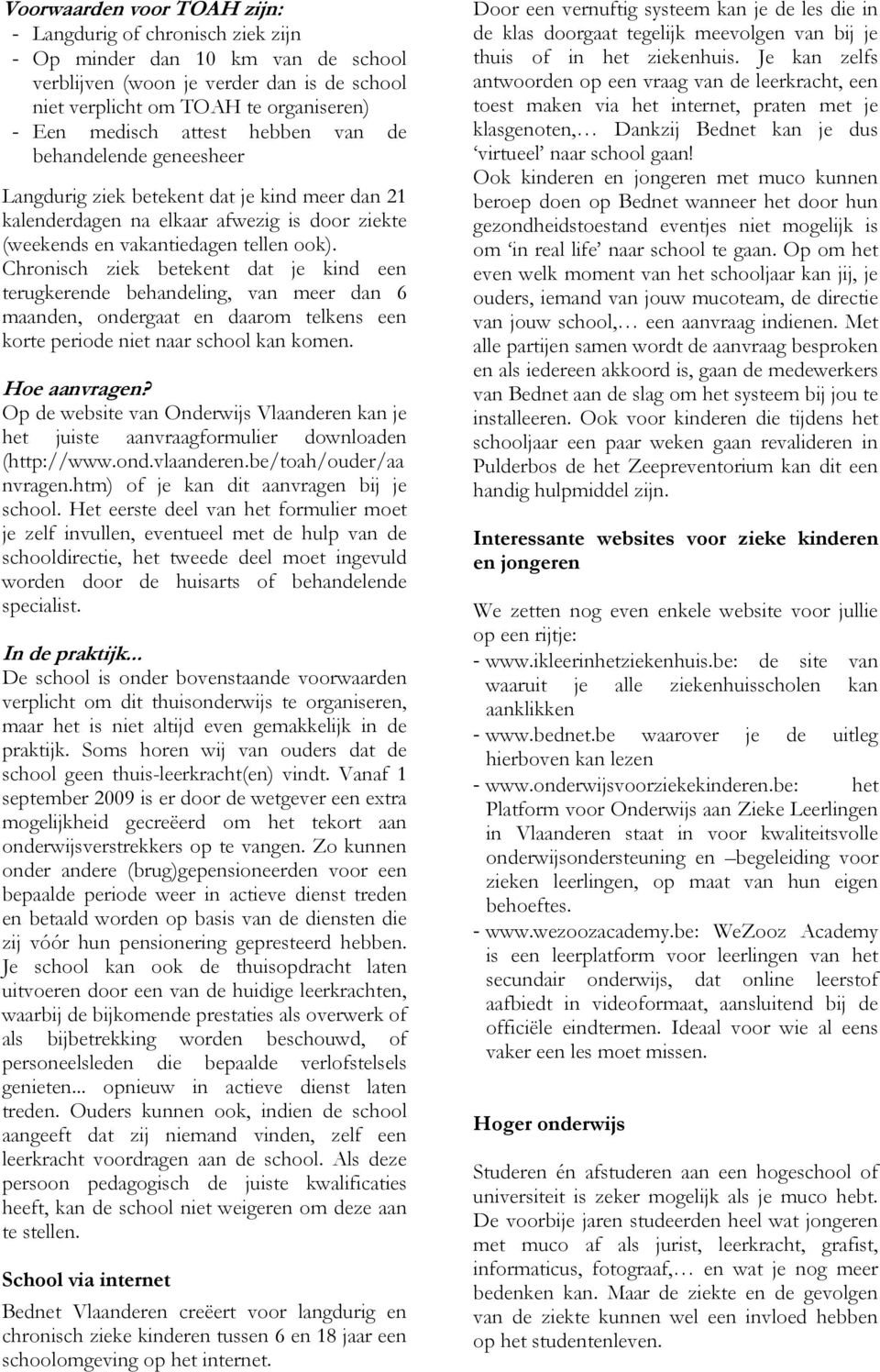 Chronisch ziek betekent dat je kind een terugkerende behandeling, van meer dan 6 maanden, ondergaat en daarom telkens een korte periode niet naar school kan komen. Hoe aanvragen?