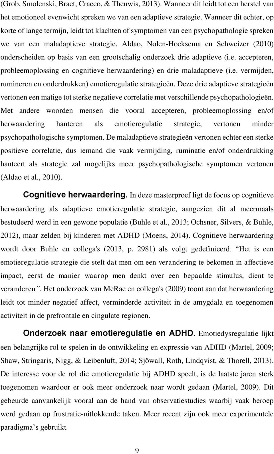 Aldao, Nolen-Hoeksema en Schweizer (2010) onderscheiden op basis van een grootschalig onderzoek drie adaptieve (i.e. accepteren, probleemoplossing en cognitieve herwaardering) en drie maladaptieve (i.