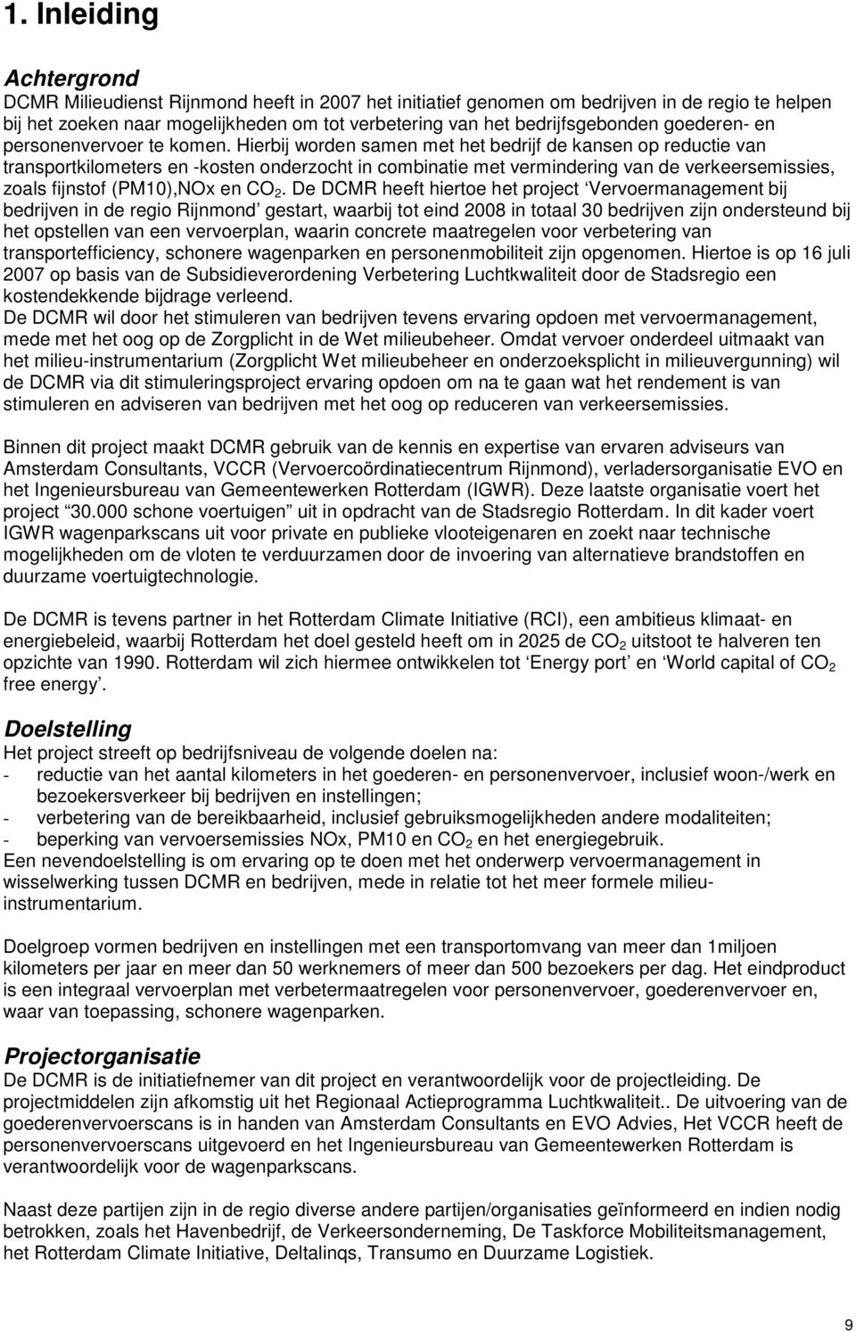 Hierbij worden samen met het bedrijf de kansen op reductie van transportkilometers en -kosten onderzocht in combinatie met vermindering van de verkeersemissies, zoals fijnstof (PM10),NOx en CO 2.