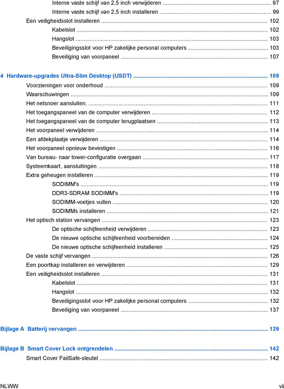 .. 109 Waarschuwingen... 109 Het netsnoer aansluiten.... 111 Het toegangspaneel van de computer verwijderen... 112 Het toegangspaneel van de computer terugplaatsen... 113 Het voorpaneel verwijderen.